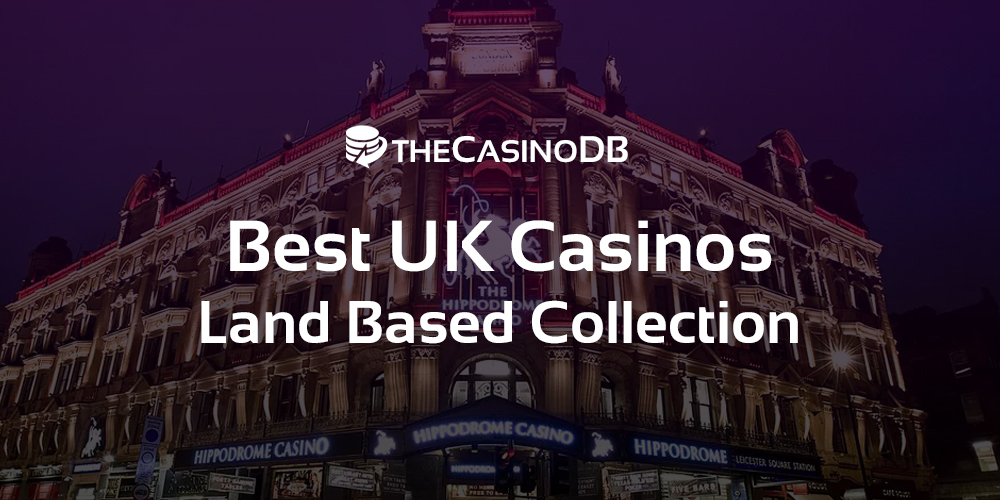 Best UK Casinos the Land Based Collection